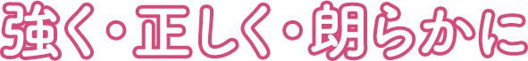 強く・正しく・朗らかに